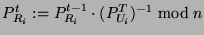 $P^t_{R_i}:=P^{t-1}_{R_i} \cdot (P^T_{U_i})^{-1} \bmod n$
